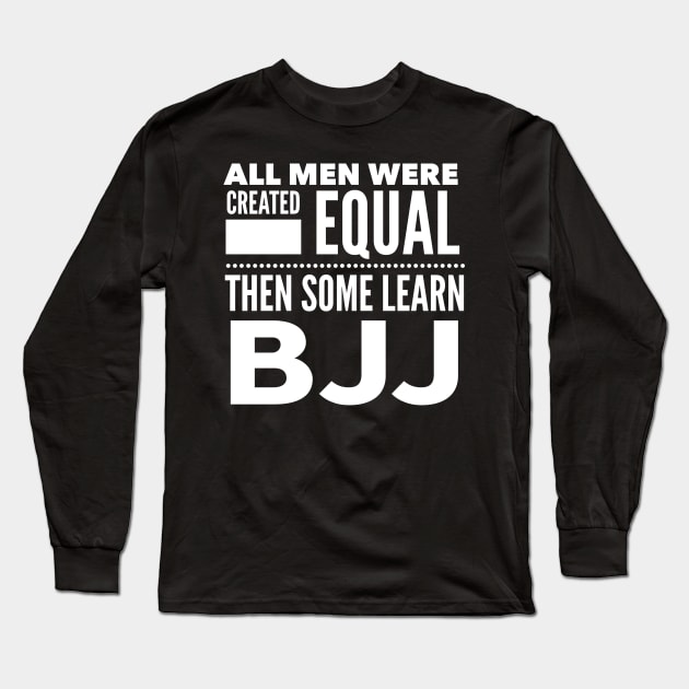 ALL MEN WERE CREATED EQUAL THEN SOME LEARN BJJ Brazilian Jiu Jitsu Martial Arts Man Statement Gift Long Sleeve T-Shirt by ArtsyMod